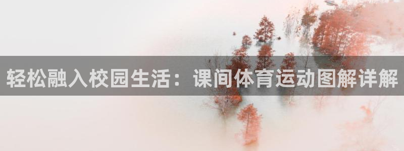 中欧体育平台：轻松融入校园生活：课间体育运动图解详解